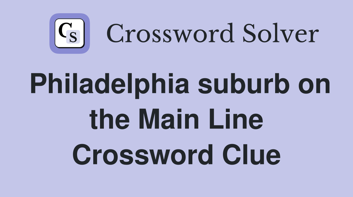 Philadelphia suburb on the Main Line Crossword Clue