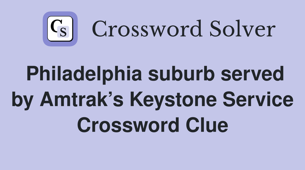 Philadelphia suburb served by Amtrak’s Keystone Service Crossword Clue