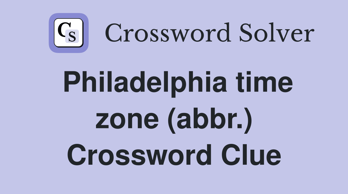Philadelphia time zone (abbr.) Crossword Clue