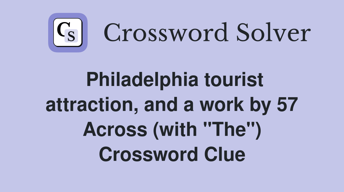 Philadelphia tourist attraction, and a work by 57 Across (with "The") Crossword Clue