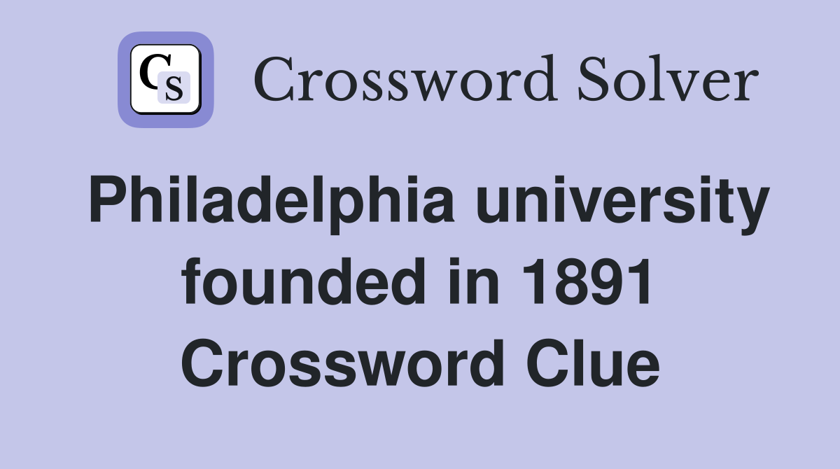 Philadelphia university founded in 1891 Crossword Clue