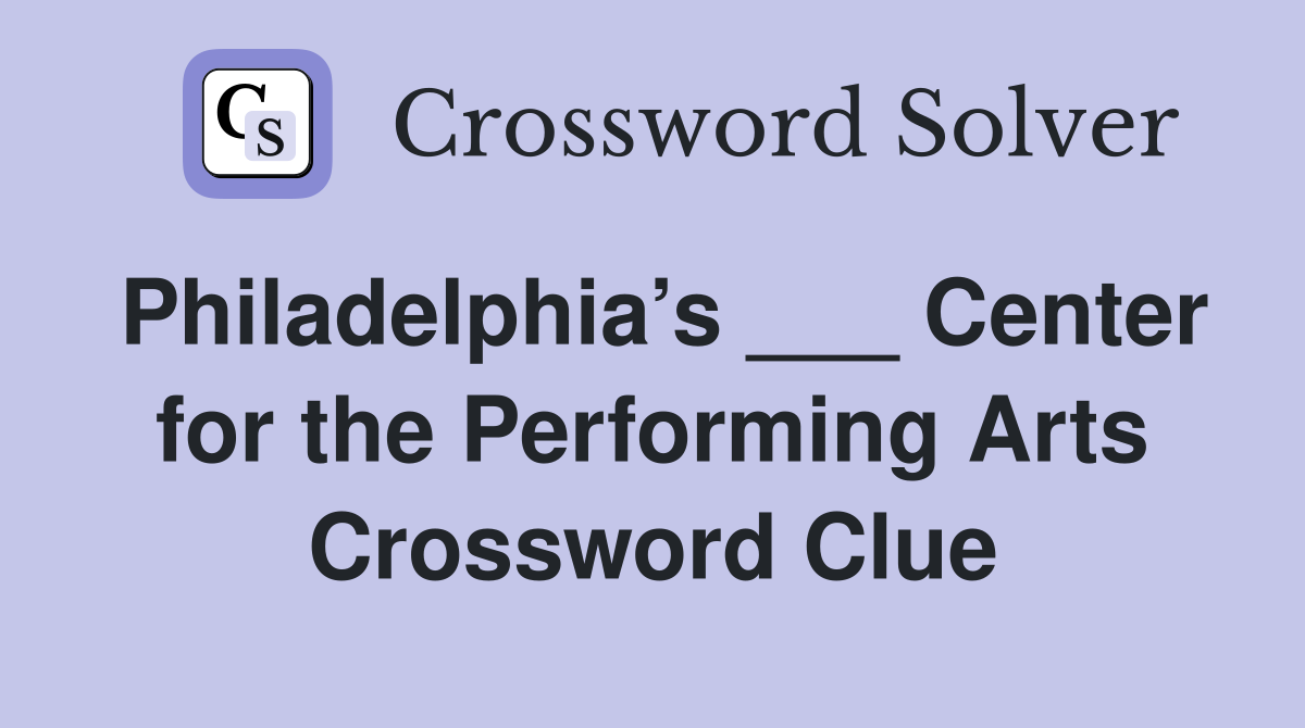 Philadelphia’s ___ Center for the Performing Arts Crossword Clue