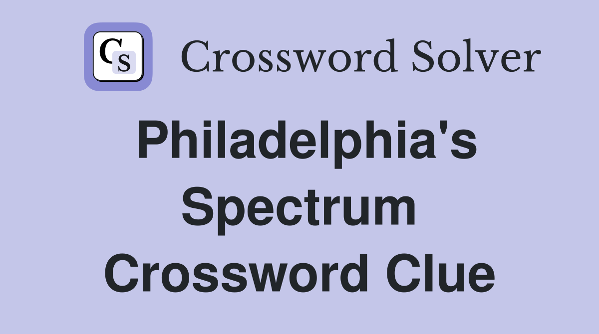 Philadelphia's Spectrum Crossword Clue