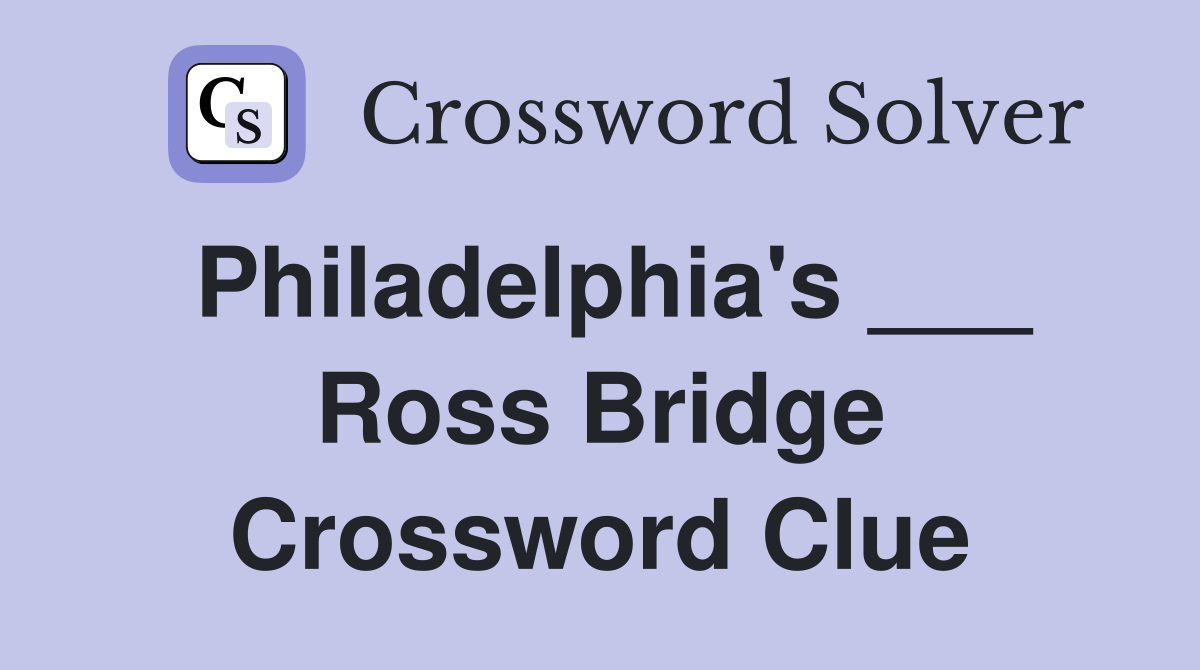 Philadelphia's ___ Ross Bridge Crossword Clue