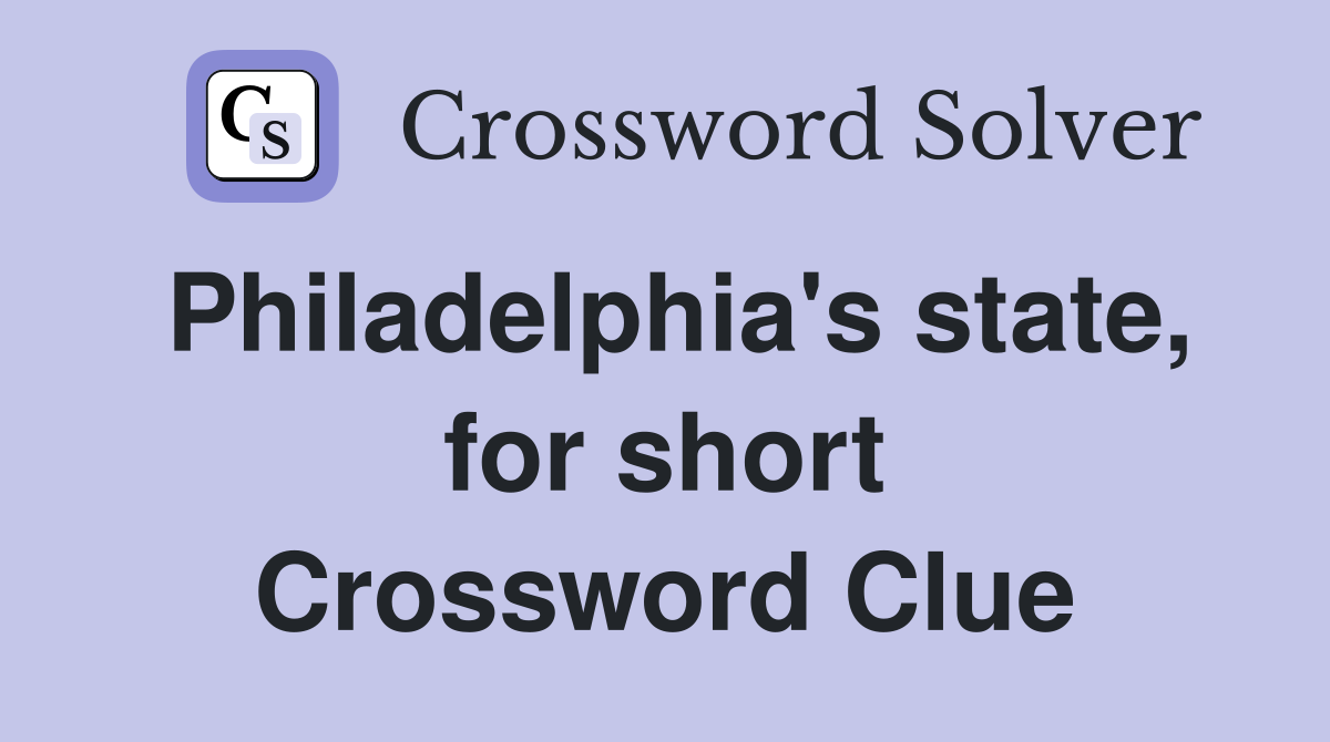Philadelphia's state, for short Crossword Clue
