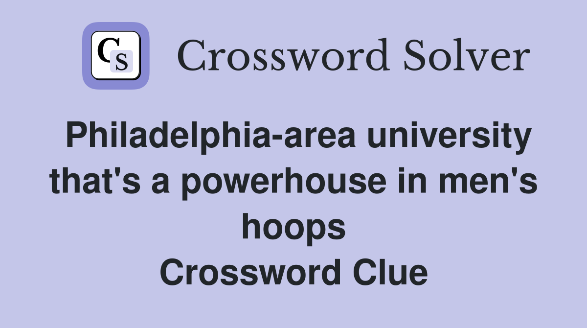 Philadelphia-area university that's a powerhouse in men's hoops Crossword Clue