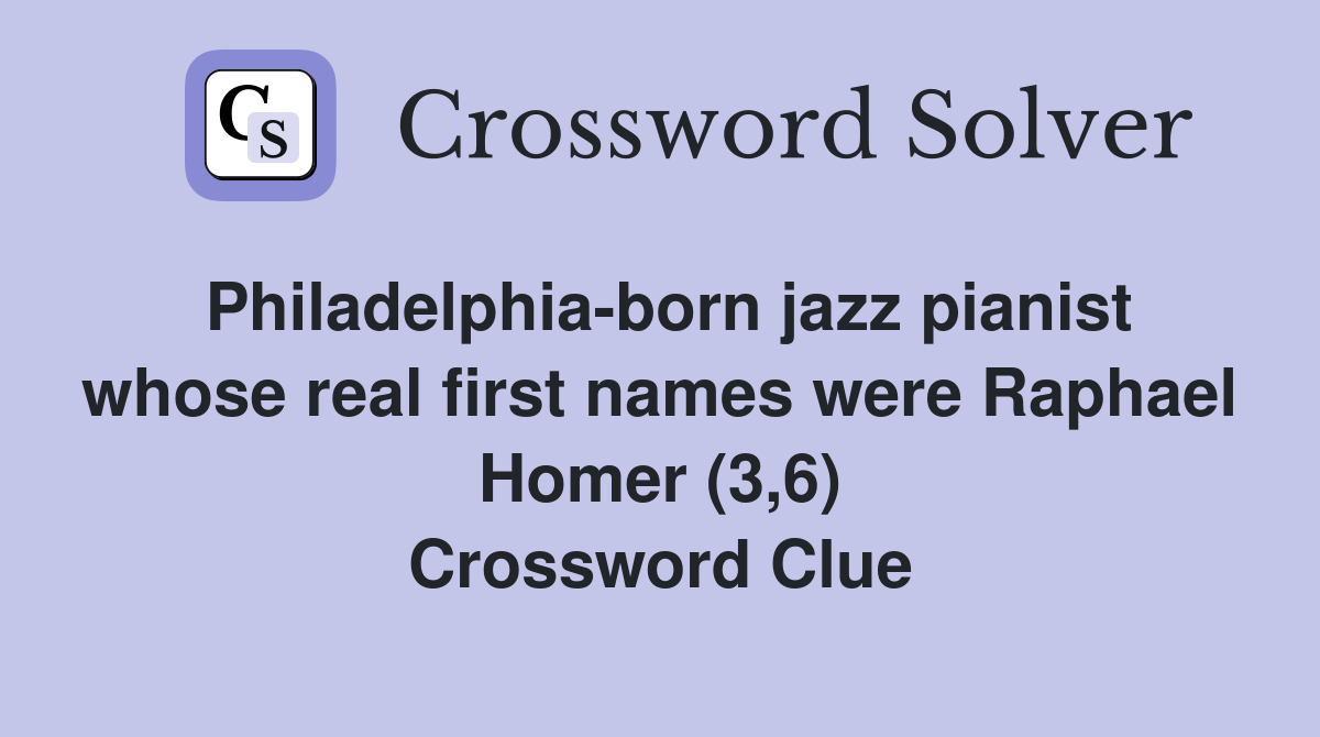 Philadelphia-born jazz pianist whose real first names were Raphael Homer (3,6) Crossword Clue