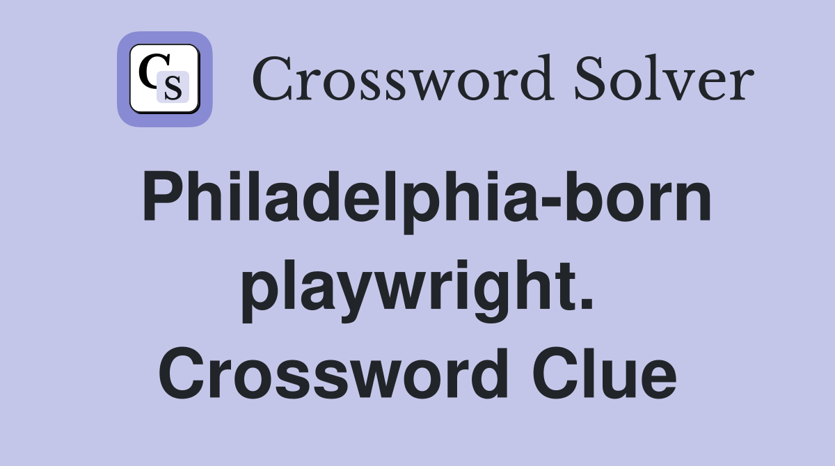 Philadelphia-born playwright. Crossword Clue