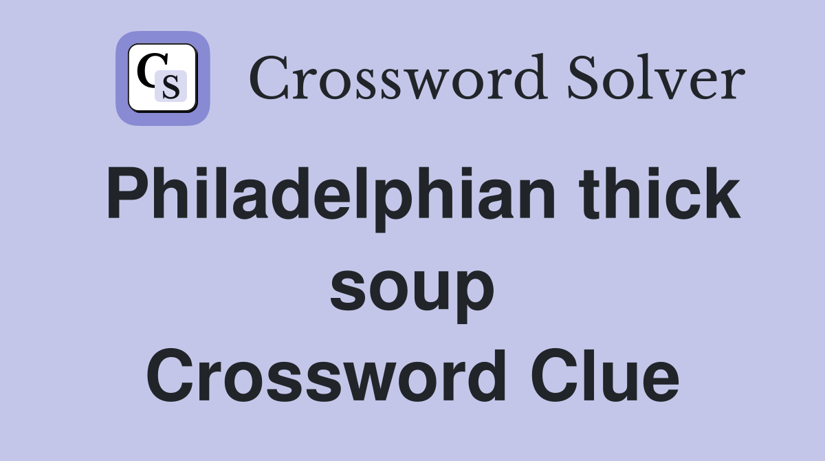 Philadelphian thick soup Crossword Clue
