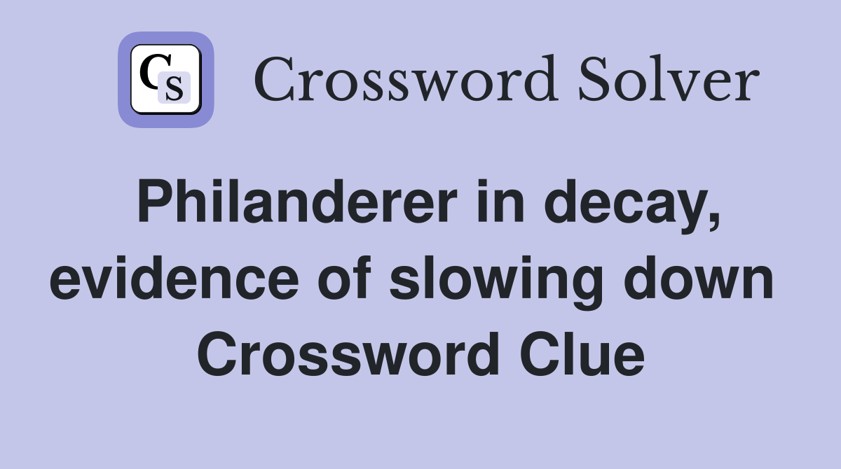 Philanderer in decay, evidence of slowing down  Crossword Clue