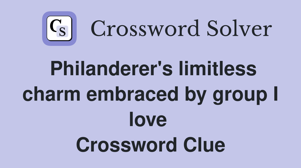 Philanderer's limitless charm embraced by group I love  Crossword Clue