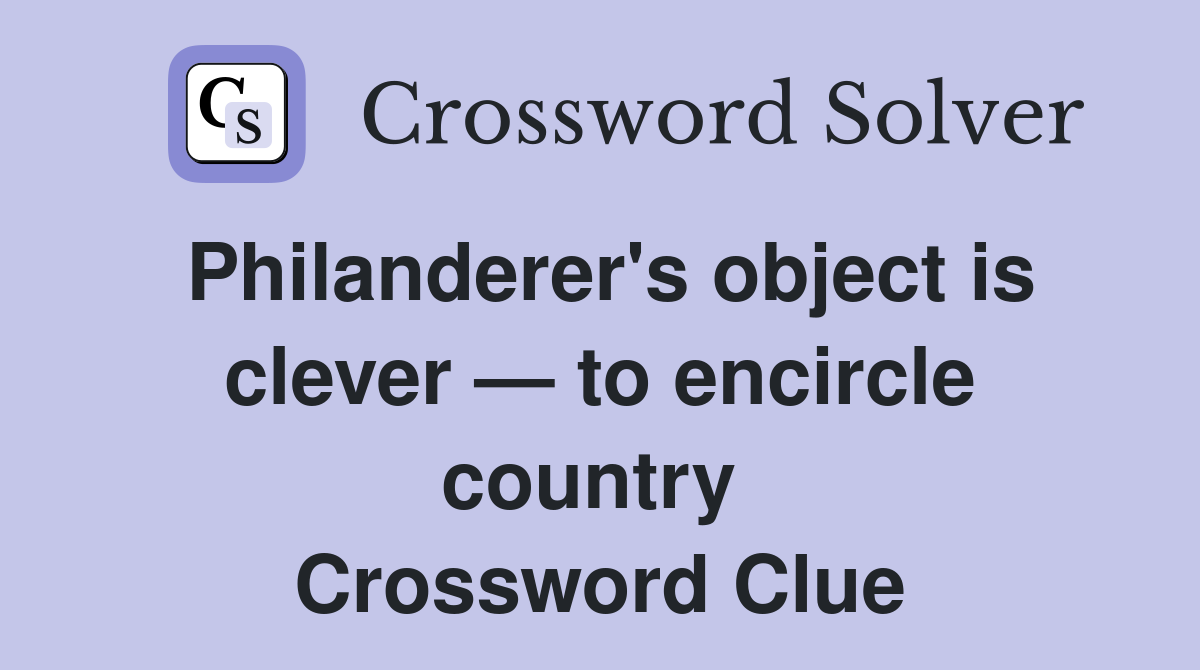 Philanderer's object is clever — to encircle country  Crossword Clue