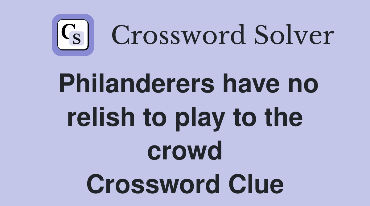 Philanderers have no relish to play to the crowd Crossword Clue