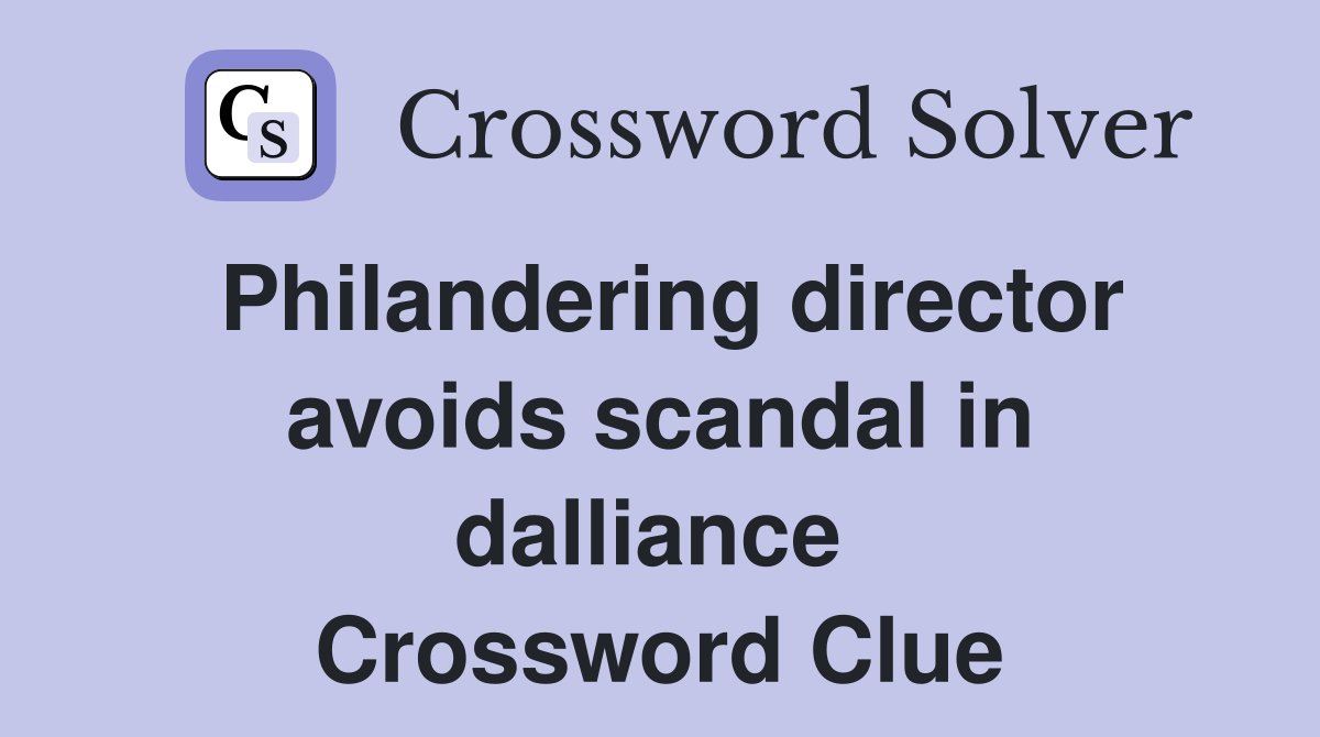 Philandering director avoids scandal in dalliance  Crossword Clue