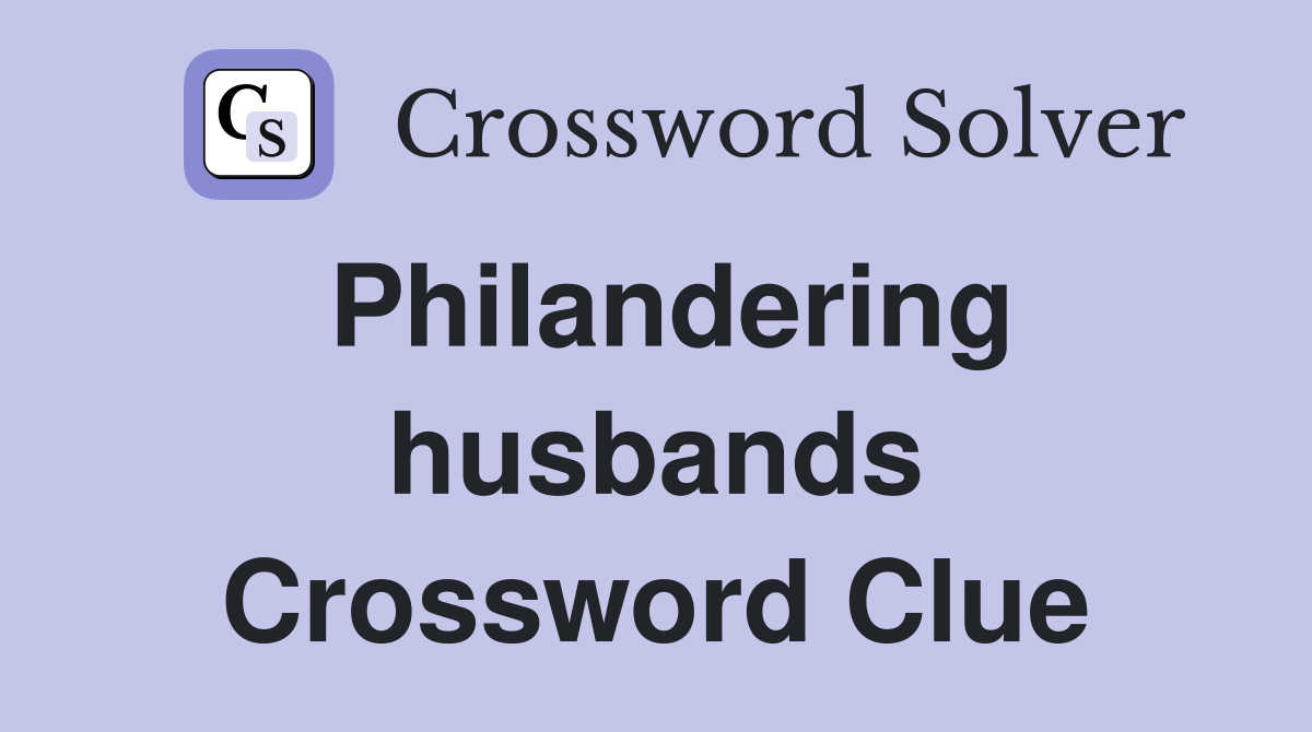 Philandering husbands Crossword Clue