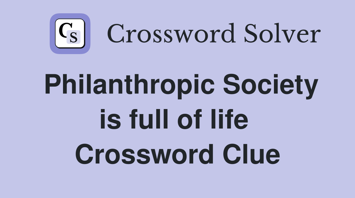 Philanthropic Society is full of life  Crossword Clue
