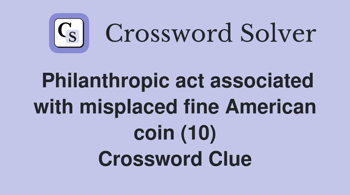 Philanthropic act associated with misplaced fine American coin (10) Crossword Clue