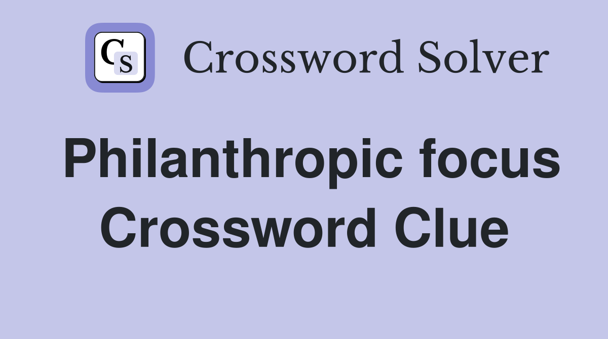 Philanthropic focus Crossword Clue