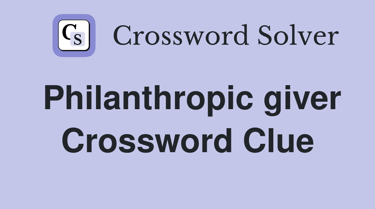 Philanthropic giver Crossword Clue