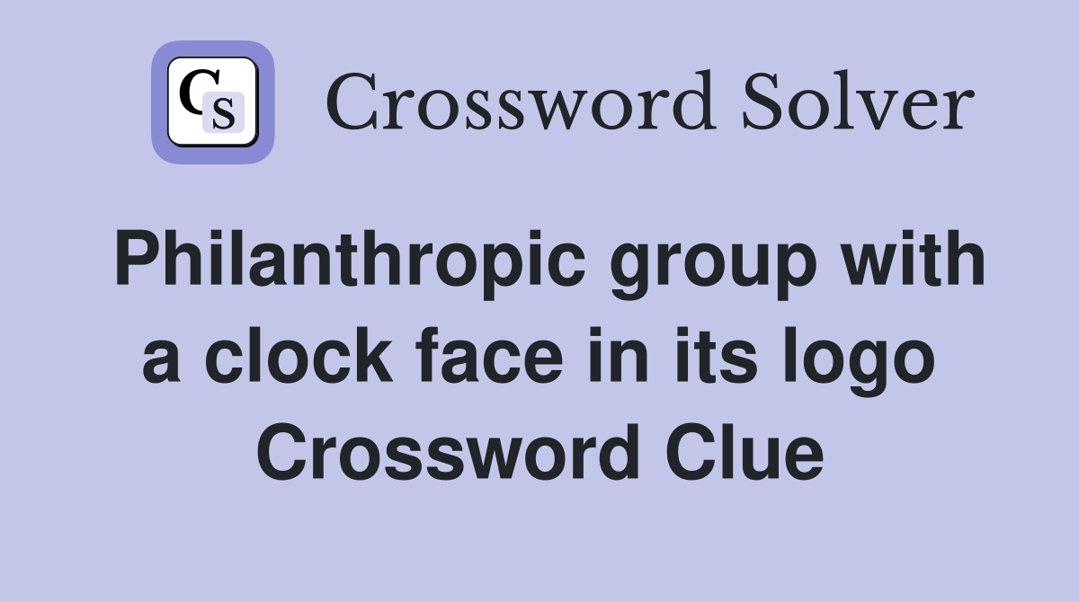 Philanthropic group with a clock face in its logo Crossword Clue