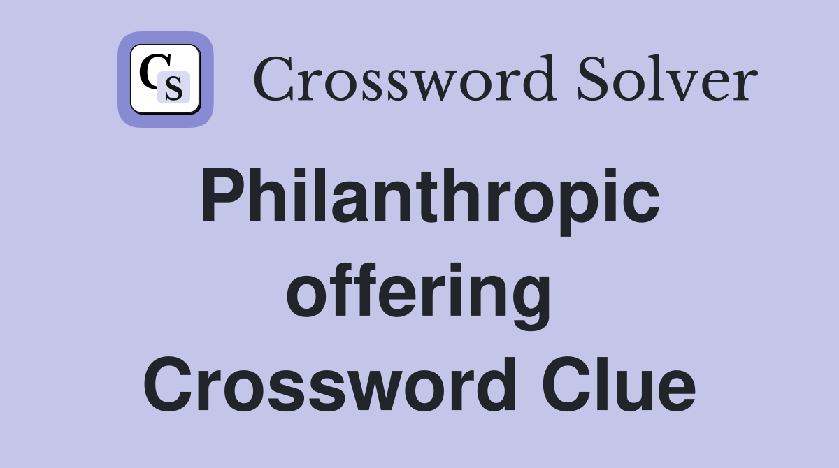 Philanthropic offering Crossword Clue