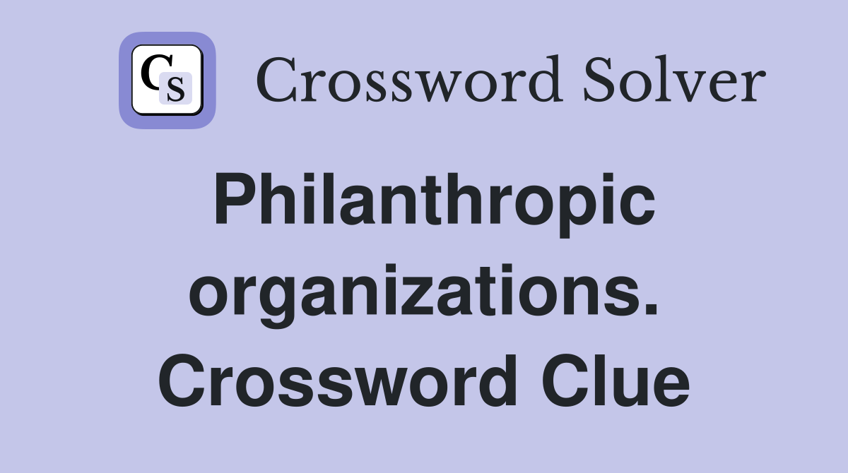 Philanthropic organizations. Crossword Clue