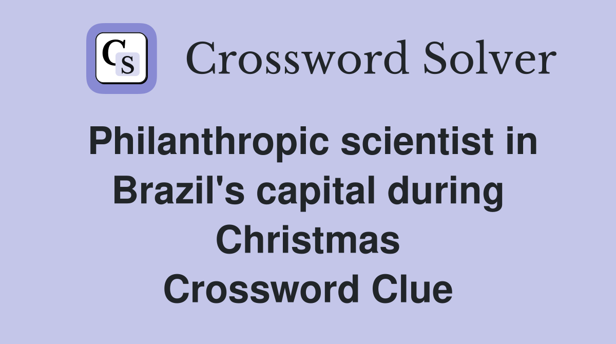 Philanthropic scientist in Brazil's capital during Christmas Crossword Clue