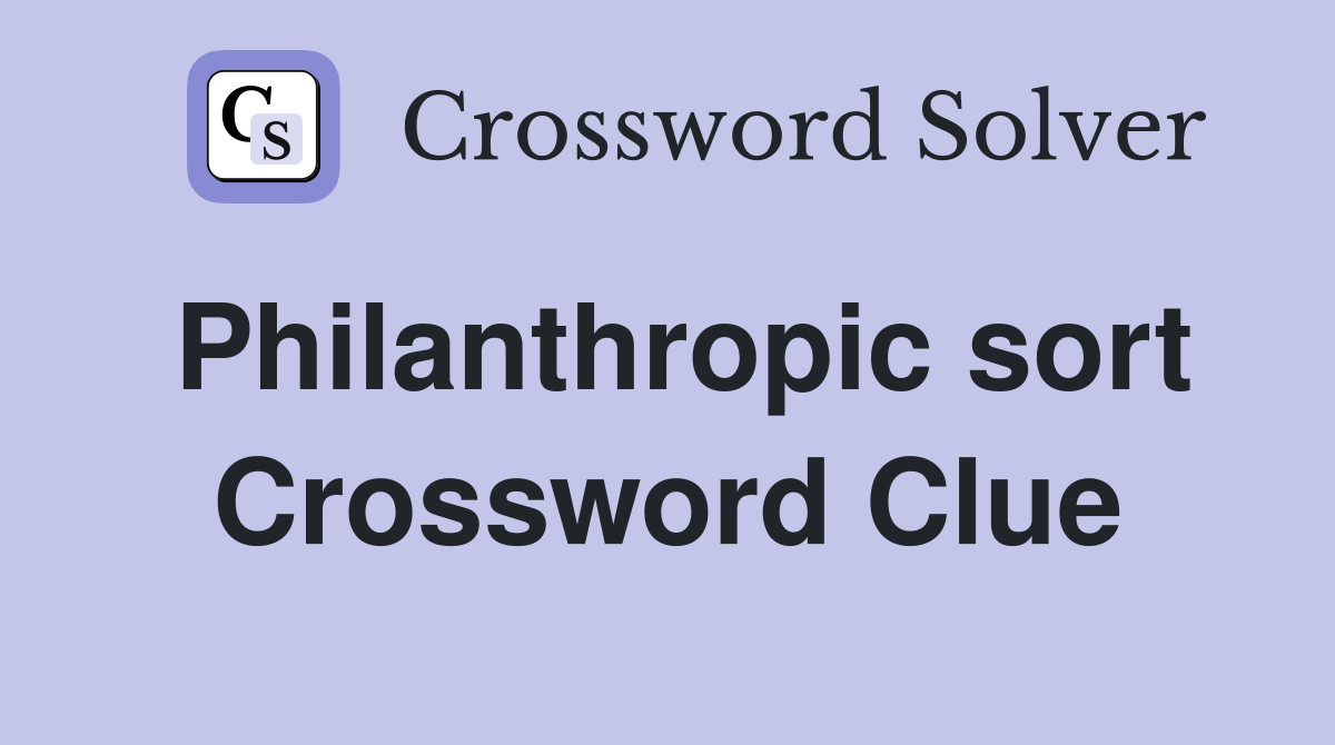 Philanthropic sort Crossword Clue