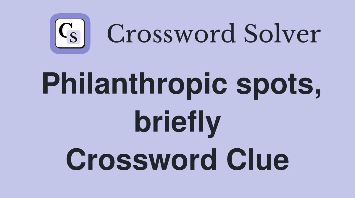 Philanthropic spots, briefly Crossword Clue