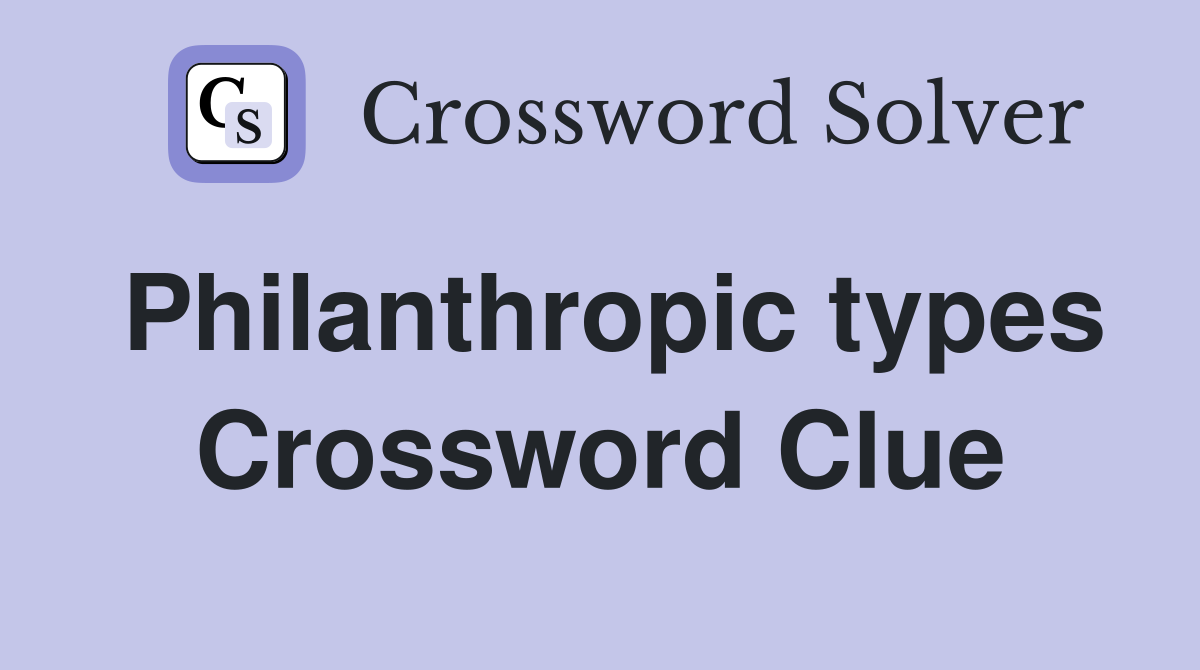 Philanthropic types Crossword Clue