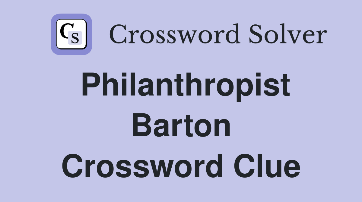 Philanthropist Barton Crossword Clue