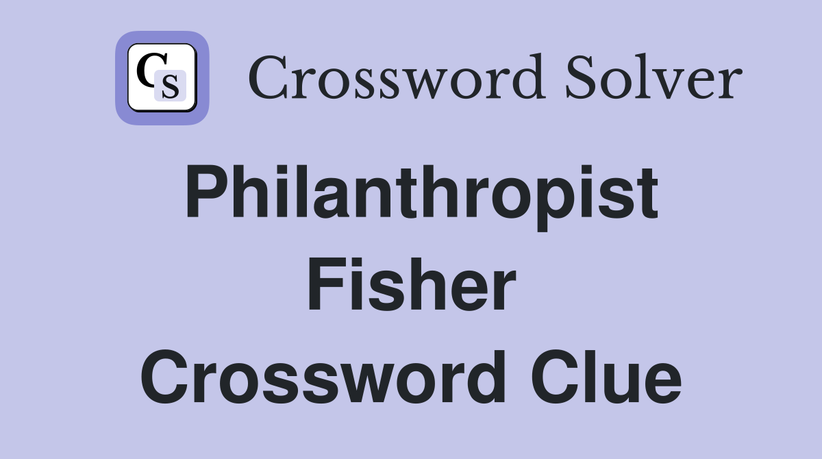 Philanthropist Fisher Crossword Clue