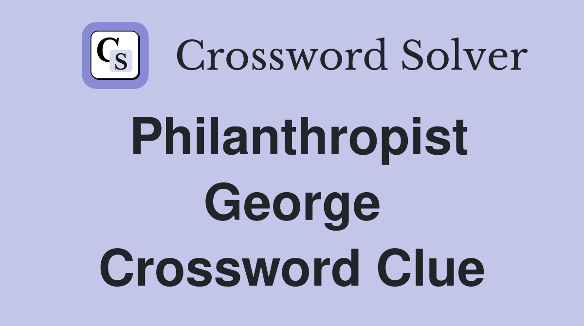 Philanthropist George Crossword Clue