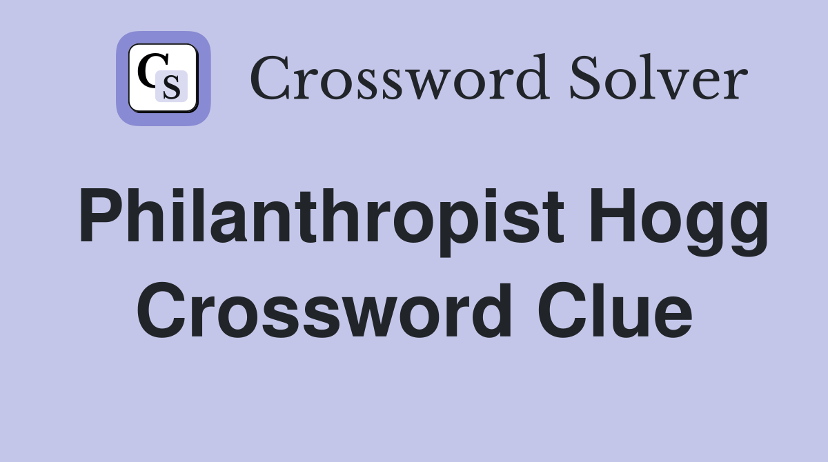 Philanthropist Hogg Crossword Clue