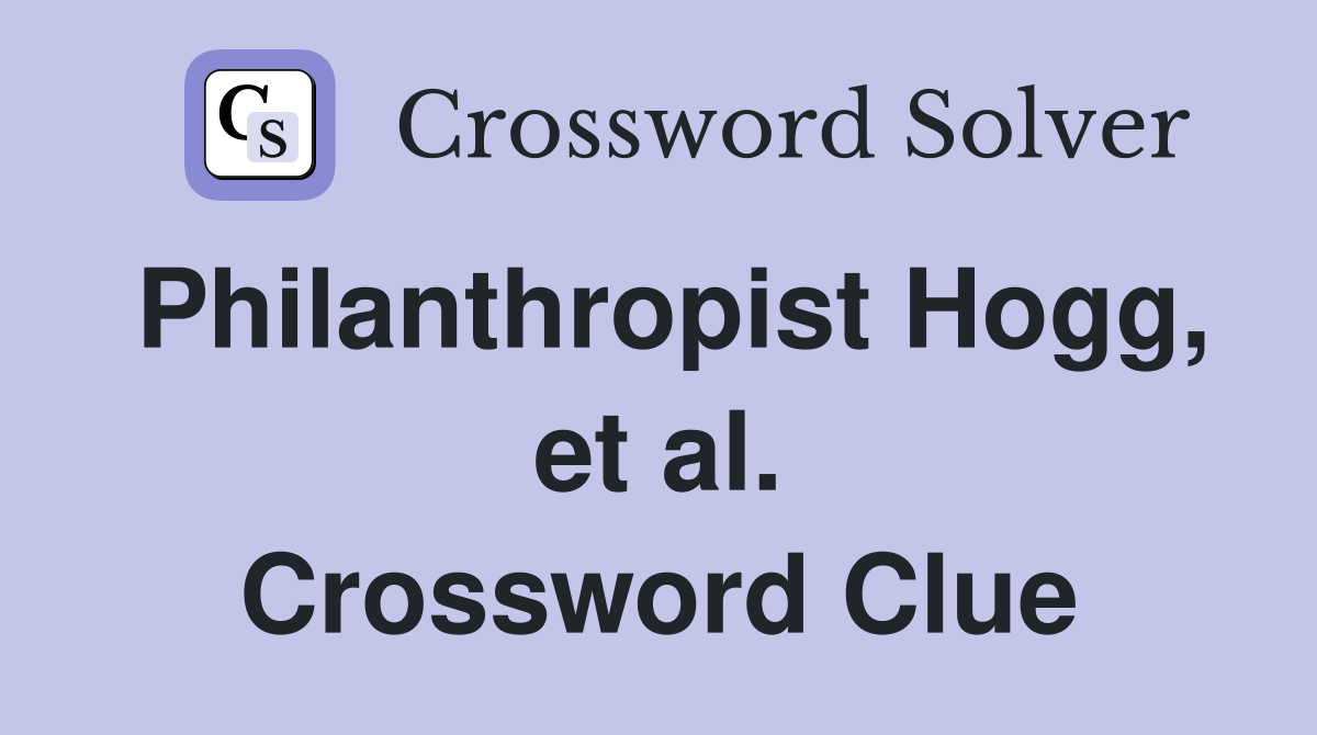 Philanthropist Hogg, et al. Crossword Clue