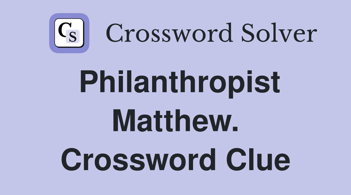 Philanthropist Matthew. Crossword Clue