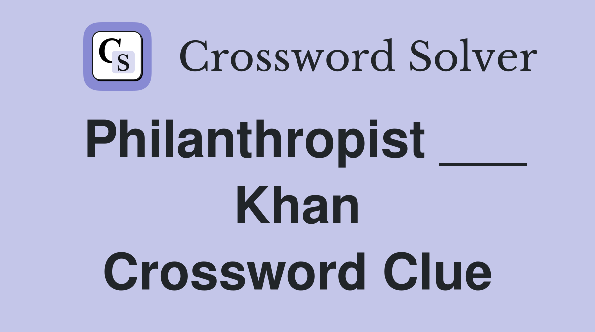 Philanthropist ___ Khan Crossword Clue