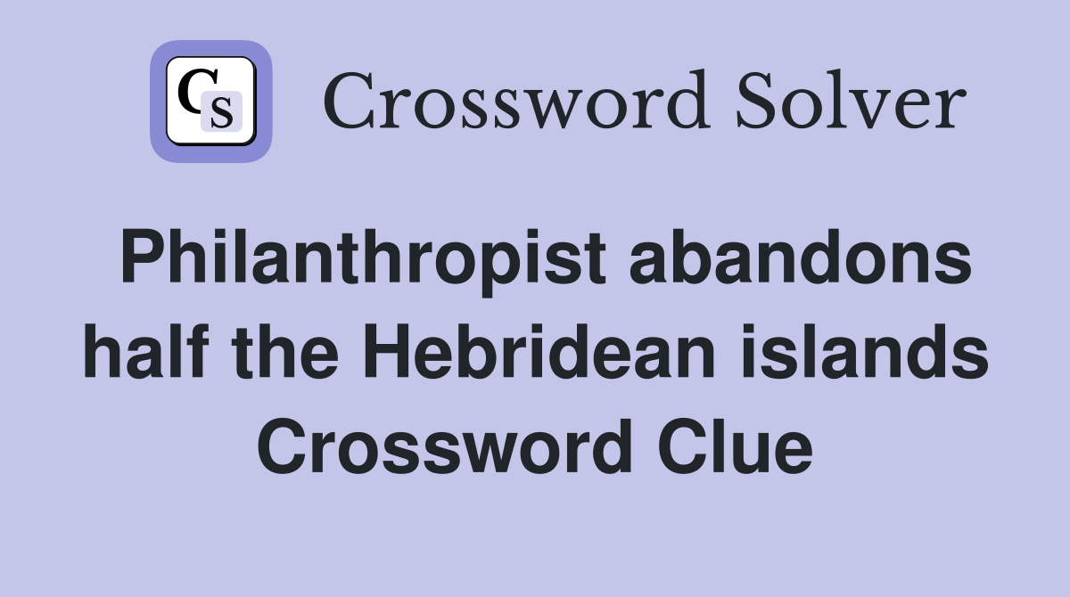 Philanthropist abandons half the Hebridean islands Crossword Clue
