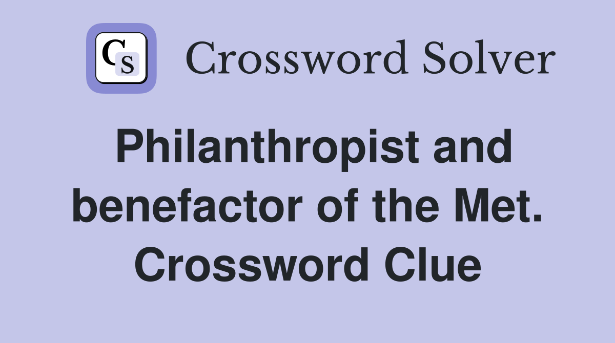 Philanthropist and benefactor of the Met. Crossword Clue