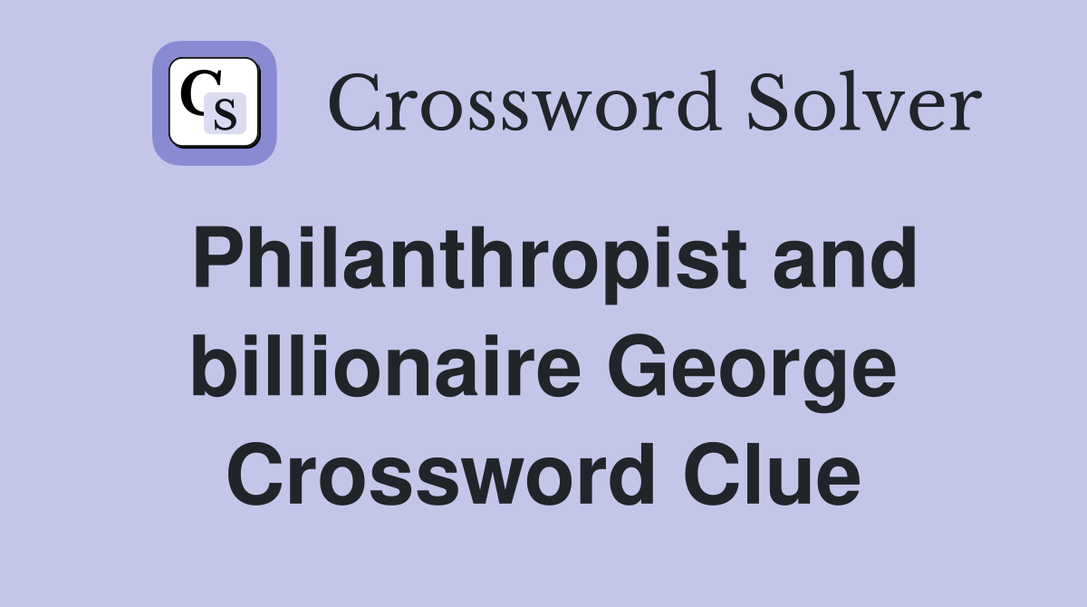 Philanthropist and billionaire George Crossword Clue