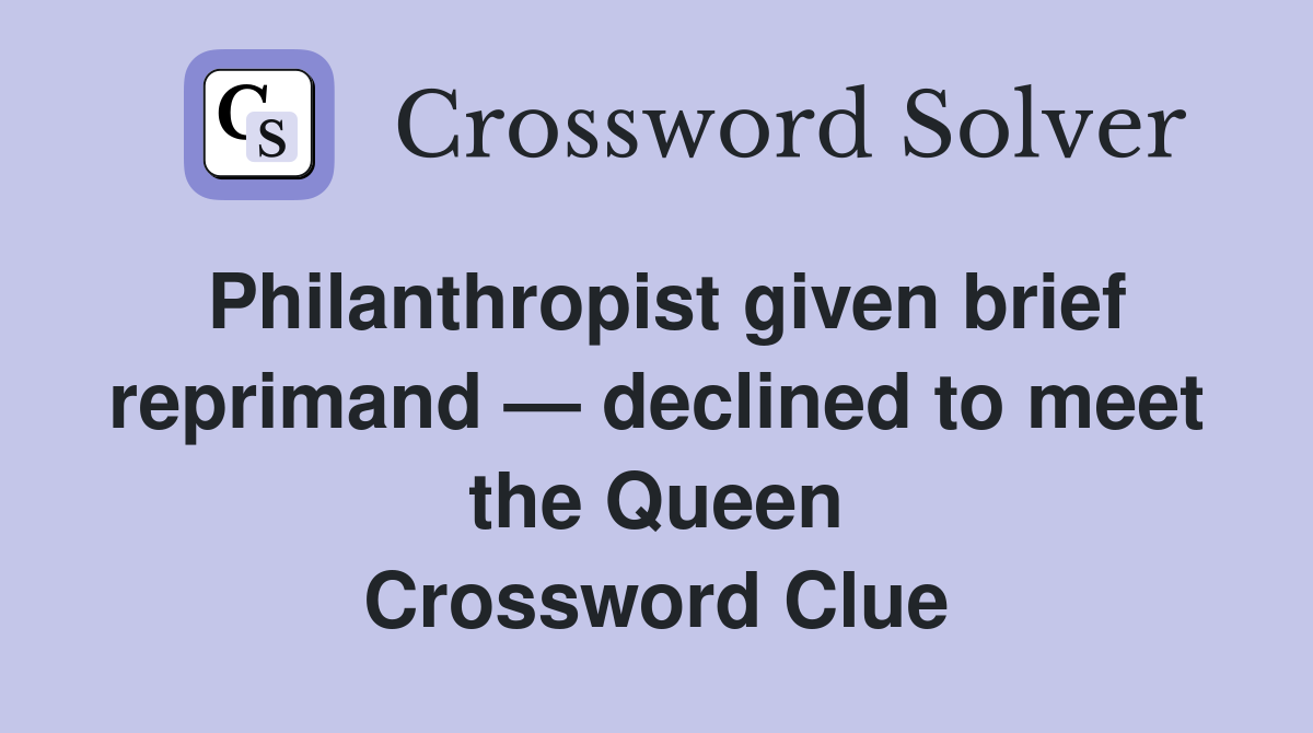 Philanthropist given brief reprimand — declined to meet the Queen Crossword Clue