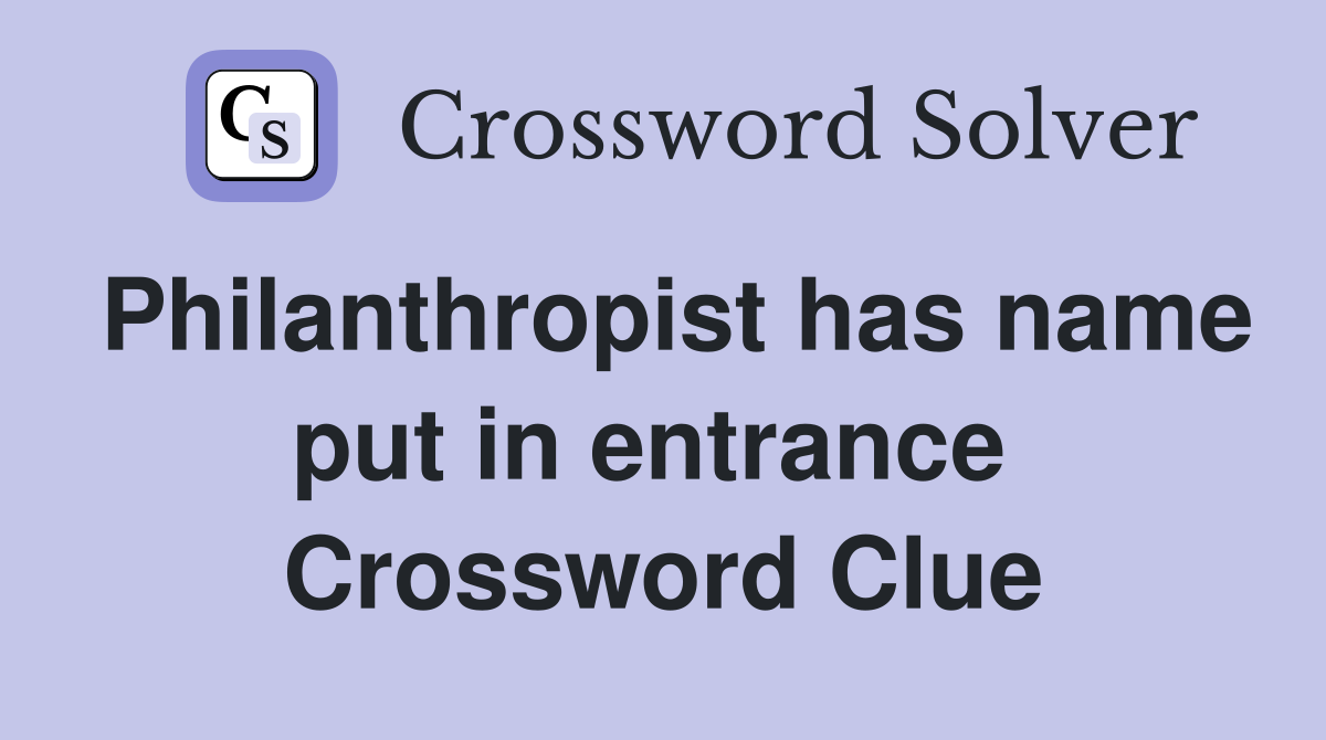 Philanthropist has name put in entrance  Crossword Clue