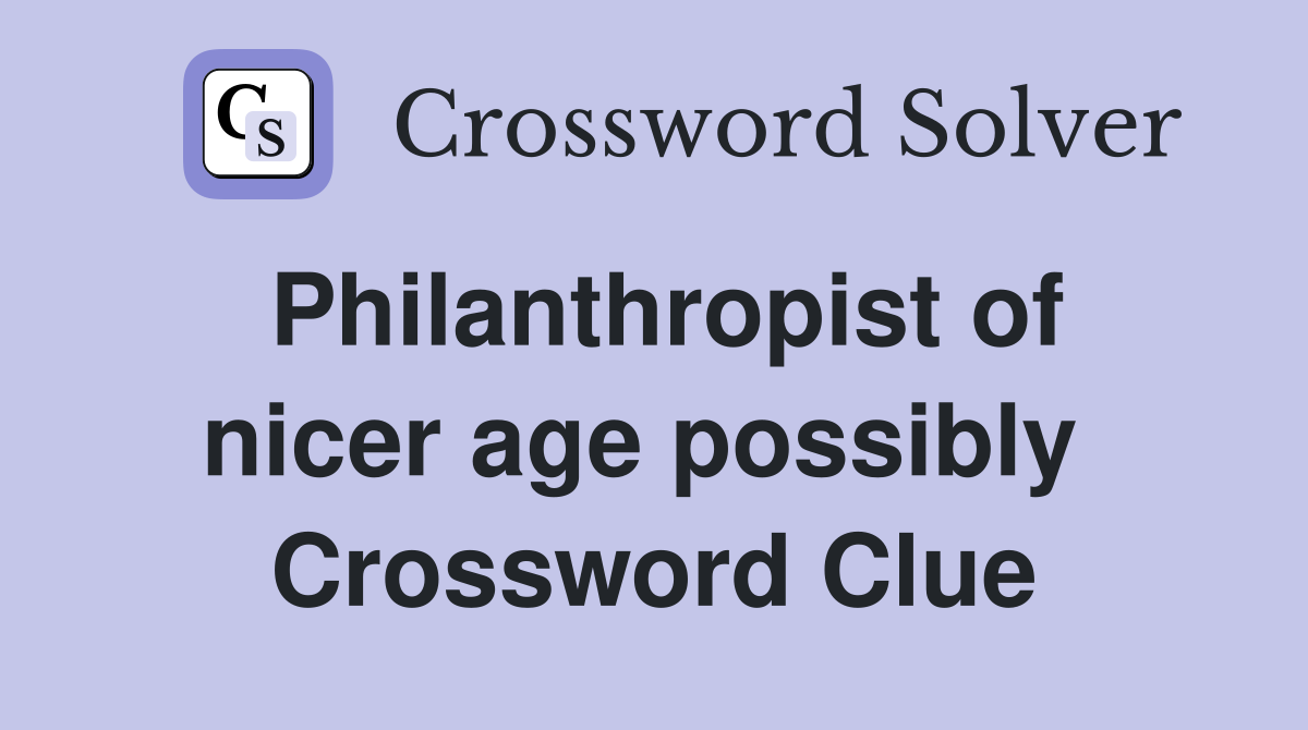 Philanthropist of nicer age possibly  Crossword Clue