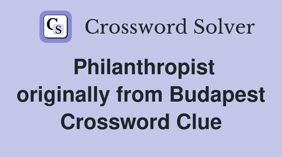 Philanthropist originally from Budapest Crossword Clue