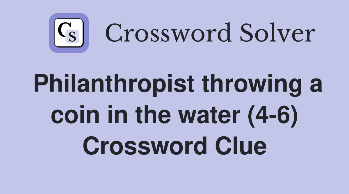 Philanthropist throwing a coin in the water (4-6) Crossword Clue