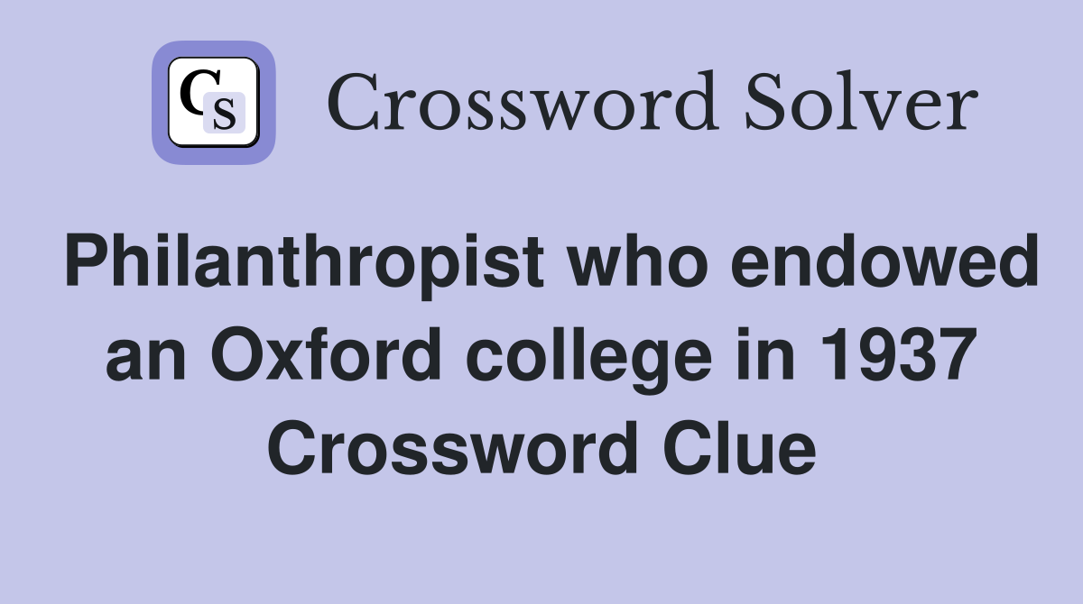 Philanthropist who endowed an Oxford college in 1937 Crossword Clue