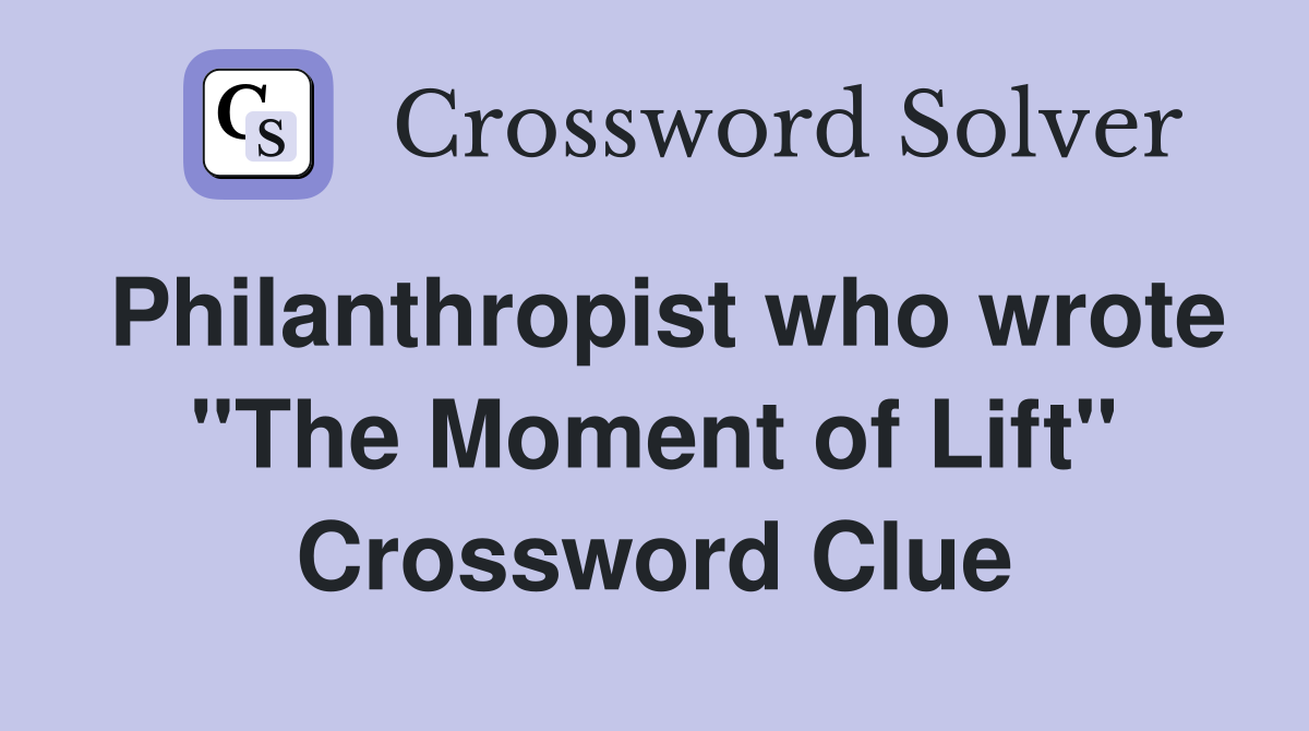 Philanthropist who wrote "The Moment of Lift" Crossword Clue