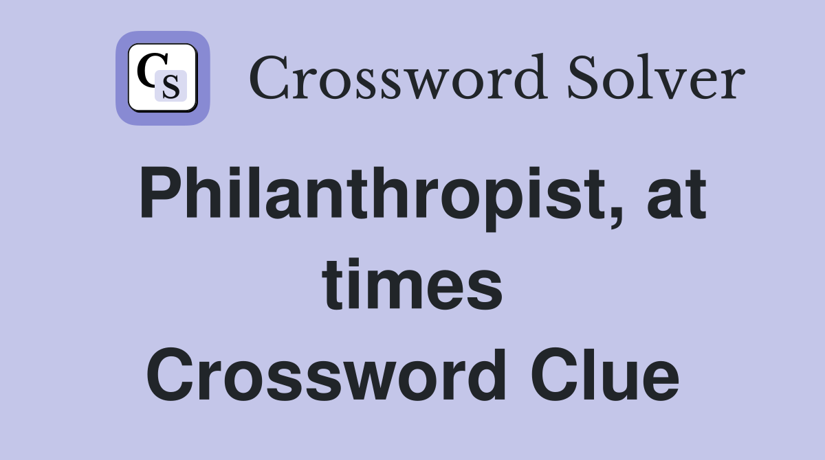 Philanthropist, at times Crossword Clue