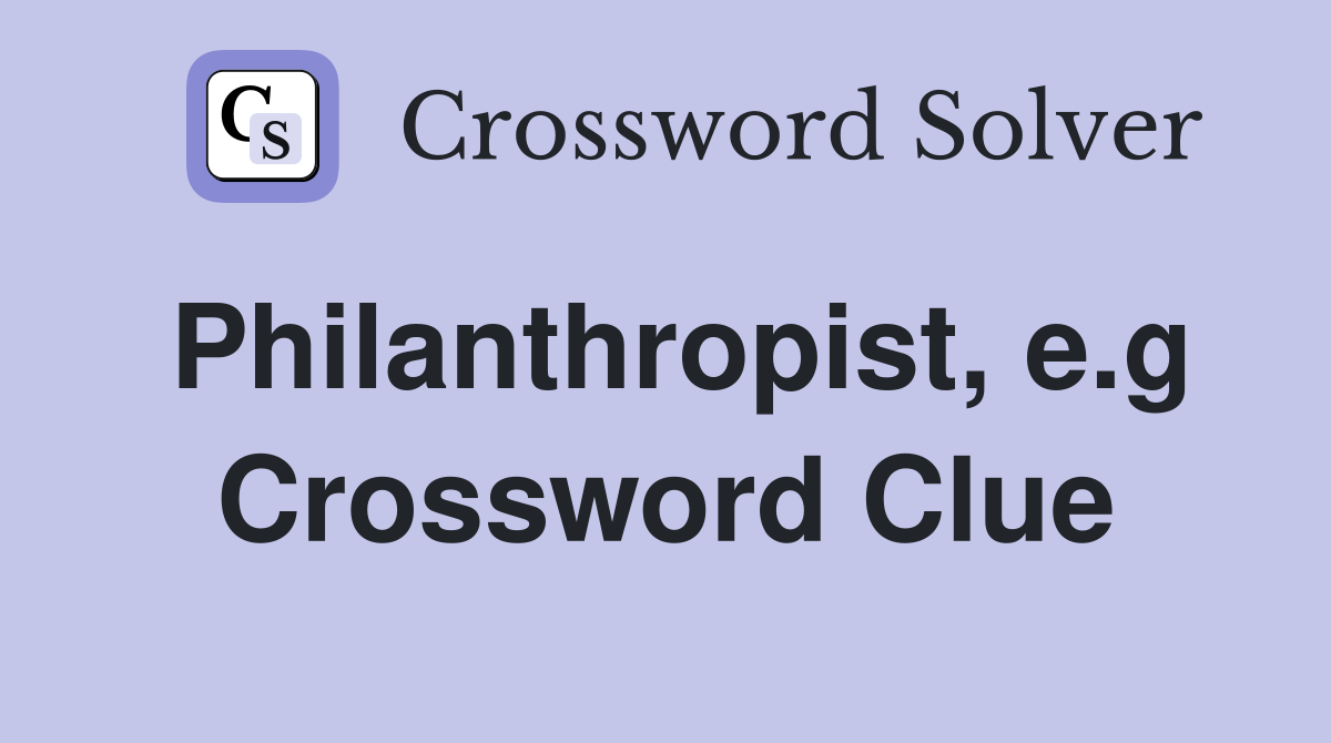 Philanthropist, e.g Crossword Clue