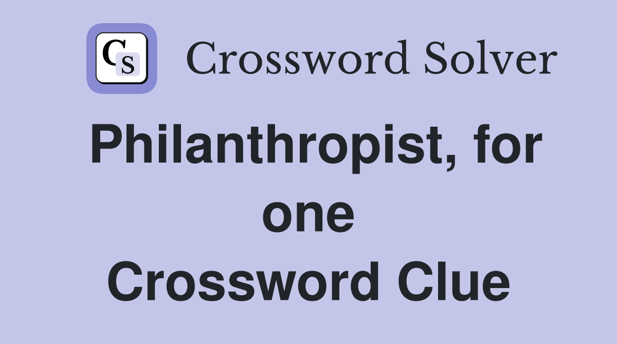 Philanthropist, for one Crossword Clue